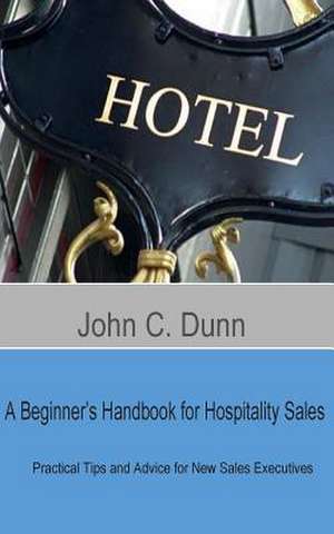 A Beginner's Handbook for Hospitality Sales de John C. Dunn