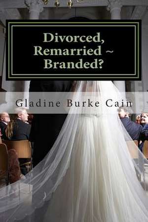 Divorced, Remarried Branded? de Mrs Gladine Burke Cain