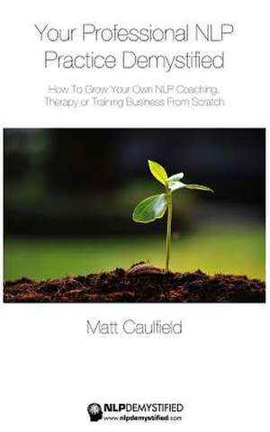 Your Professional Nlp Practice Demystified de Matt Caulfield