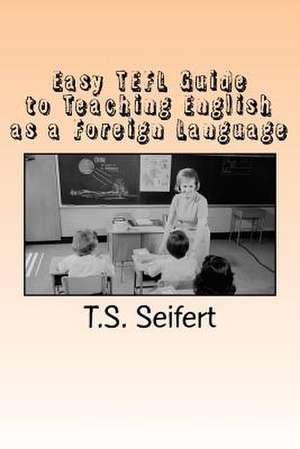 Easy Tefl Guide to Teaching English as a Foreign Language de T. S. Seifert