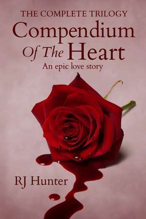 The Complete Trilogy, Compendium of the Heart de Rj Hunter