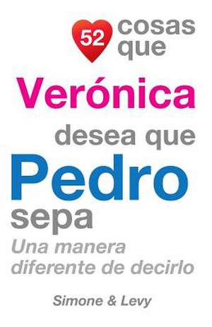 52 Cosas Que Veronica Desea Que Pedro Sepa de J. L. Leyva