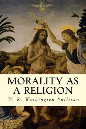 Morality as a Religion de W. R. Washington Sullivan