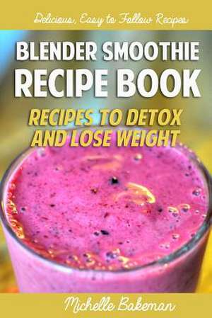 Blender Smoothie Recipe Book de Michelle Bakeman