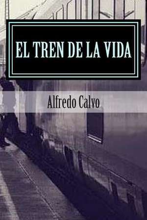 El Tren de La Vida de Alfredo Calvo