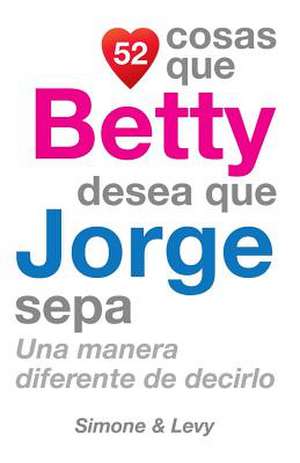 52 Cosas Que Betty Desea Que Jorge Sepa de J. L. Leyva