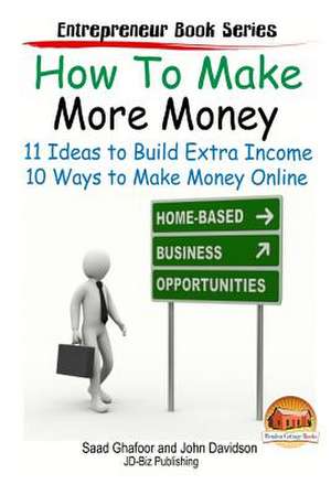 How to Make More Money - 11 Ideas to Build Extra Income - Plus 10 Ways to Make Money Online de Saad Ghafoor