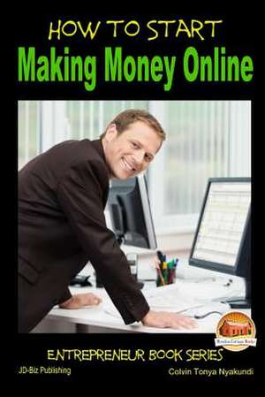 How to Start Making Money Online de Colvin Tonya Nyakundi