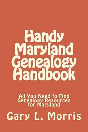 Handy Maryland Genealogy Handbook de Gary L. Morris