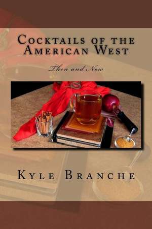 Cocktails of the American West de Kyle Branche