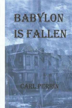 Babylon Is Fallen de Carl Perrin