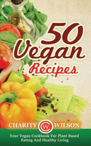 50 Vegan Recipes de Charity Wilson