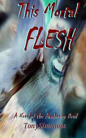 This Mortal Flesh de Tony Simmons