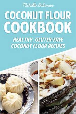 Coconut Flour Cookbook de Michelle Bakeman