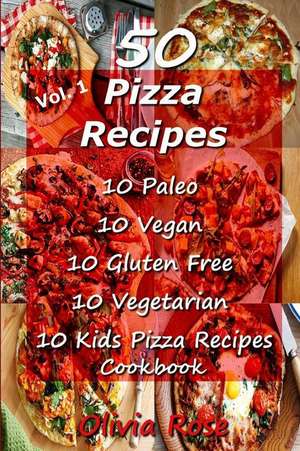 50 Pizza Recipes 10 Paleo 10 Vegan 10 Gluten Free 10 Vegetarian 10 Kids Pizza Recipes Cookbook de Olivia Rose