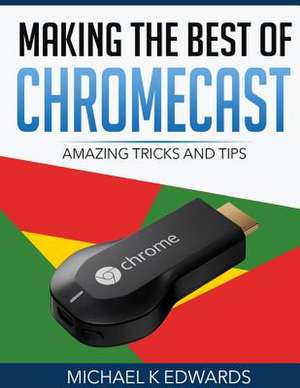 Making the Best of Chromecast de Michael K. Edwards