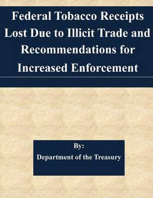 Federal Tobacco Receipts Lost Due to Illicit Trade and Recommendations for Increased Enforcement de Department of the Treasury