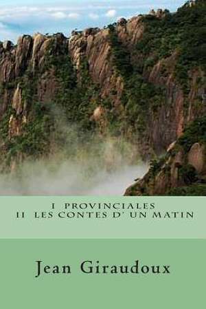 I Provinciales II Les Contes D' Un Matin de M. Jean Giraudoux