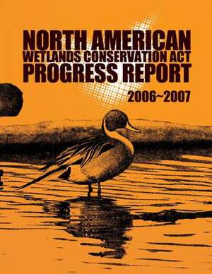 North American Wetlands Conservation ACT Progress Report 2006-2007 de North American Wetlands Conservation Cou