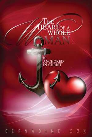 The Heart of a Whole Woman de MS Bernadine Cox