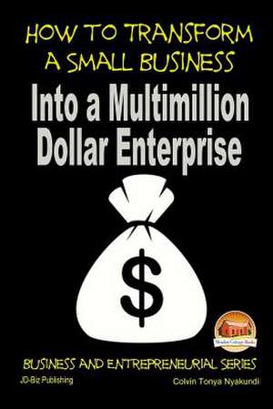 How to Transform a Small Business Into a Multimillion Dollar Enterprise de Colvin Tonya Nyakundi