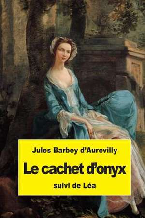 Le Cachet D'Onyx de Jules y. Barbey D'Aurevill