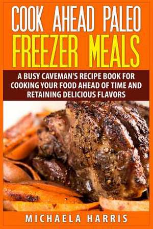 Cook Ahead Paleo Freezer Meals de Michaela Harris