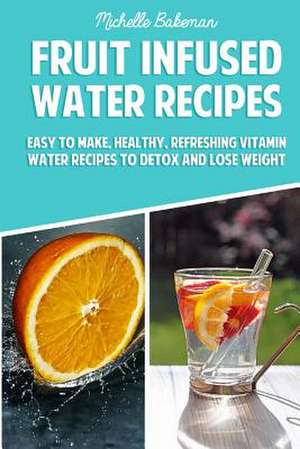 Fruit Infused Water Recipes de Michelle Bakeman