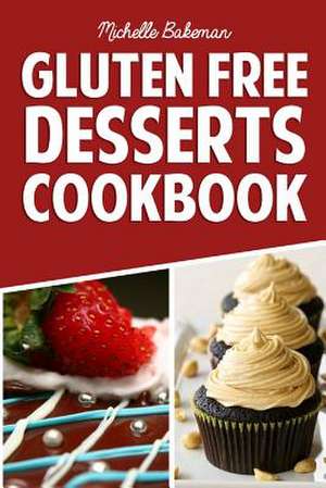 Gluten Free Desserts Cookbook de Michelle Bakeman