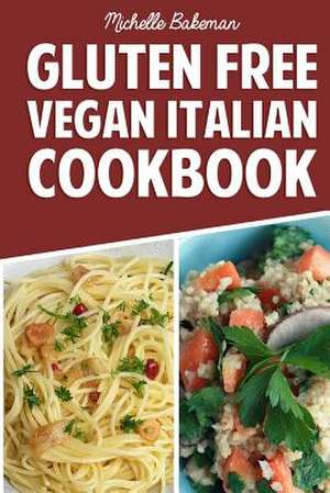 Gluten Free Vegan Italian Cookbook de Michelle Bakeman