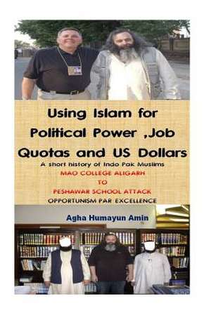 Using Islam for Political Power, Job Quotas and Us Dollars de Agha Humayun Amin