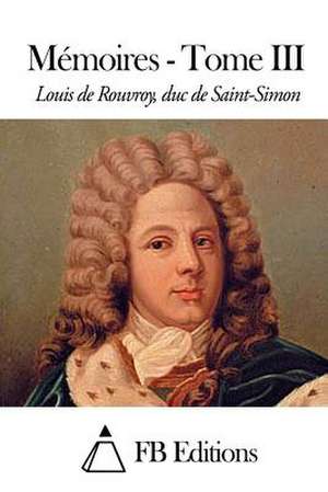 Memoires - Tome III de Rouvroy Duc De Saint-Simon, Louis De