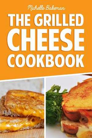 The Grilled Cheese Cookbook de Michelle Bakeman