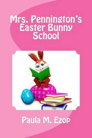 Mrs. Pennington's Easter Bunny School de Paula M. Ezop