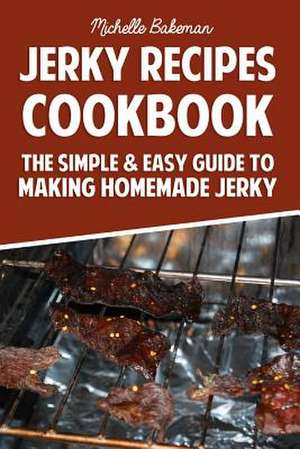 Jerky Recipes Cookbook de Michelle Bakeman