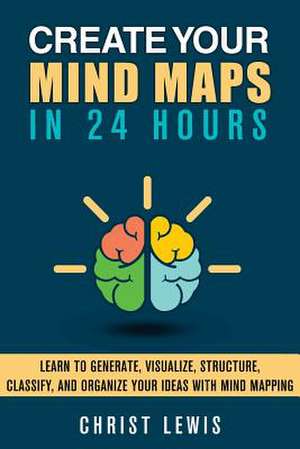 Create Your Mind Maps in 24 Hours de Christ Lewis