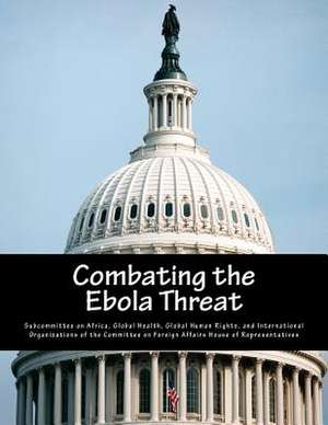 Combating the Ebola Threat de Global Health G. Subcommittee on Africa