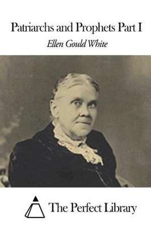 Patriarchs and Prophets Part I de Ellen Gould White