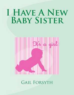 I Have a New Baby Sister de Gail Forsyth