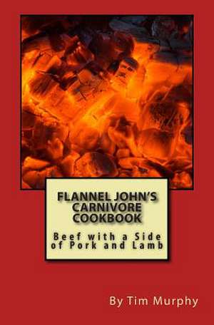 Flannel John's Carnivore Cookbook de Tim Murphy