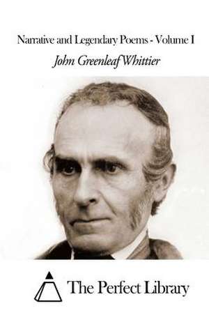 Narrative and Legendary Poems - Volume I de John Greenleaf Whittier