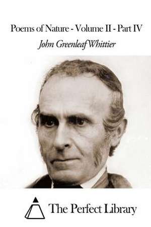 Poems of Nature - Volume II - Part IV de John Greenleaf Whittier