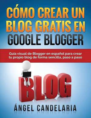 Como Crear Un Blog Gratis En Google Blogger de Angel Candelaria