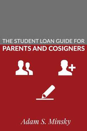 The Student Loan Guide for Parent Borrowers and Cosigners de Adam S. Minsky