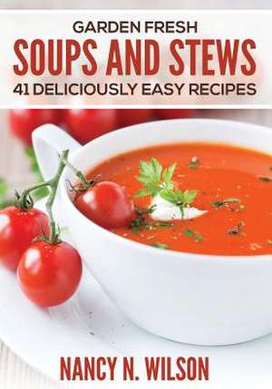 Garden Fresh Soups and Stews de Nancy N. Wilson