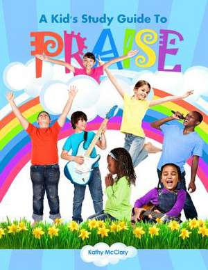 A Kid's Study Guide to Praise de Kathy McClary