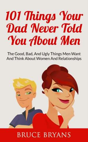 101 Things Your Dad Never Told You about Men de Bruce Bryans