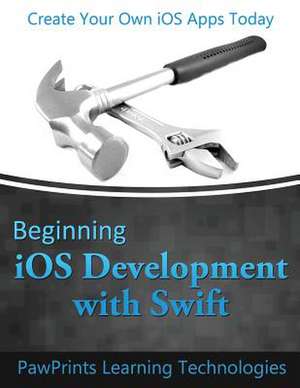 Beginning IOS Development with Swift de Pawprints Learning Technologies