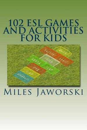 102 ESL Games and Activities for Kids de Miles Jaworski