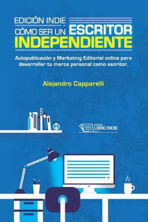 Edicion Indie. Como Ser Un Escritor Independiente de Sr. Alejandro Martin Capparelli